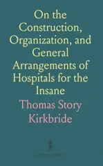 On the Construction, Organization, and General Arrangements of Hospitals for the Insane