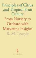 Principles and Practices of Citrus and Tropical Fruit Culture From the Nursery Tree to the Full Bearing Orchard