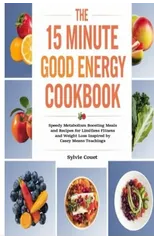 The 15 Minute Good Energy Cookbook