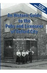 An Historic Guide to the Pubs and Licensees of Oxford City Now including photos