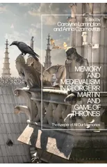 Memory and Medievalism in George RR Martin and Game of Thrones