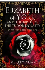 Elizabeth of York and the Birth of the Tudor Dynasty