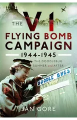 The V1 Flying Bomb Campaign 1944-1945