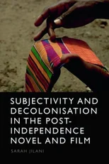Subjectivity and Decolonisation in the Post-Independence Novel and Film