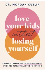 Love Your Kids Without Losing Yourself