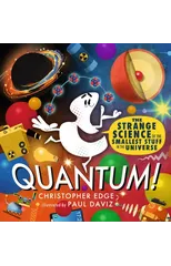 Quantum! The Strange Science of the Smallest Stuff in the Universe