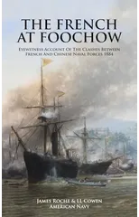THE FRENCH AT FOOCHOW Eyewitness Account Of The Clashes Between French And Chinese Naval Forces 1884