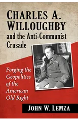 Charles A. Willoughby and the Anti-Communist Crusade