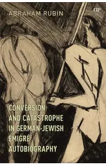 Conversion and Catastrophe in German-Jewish Emigre Autobiography