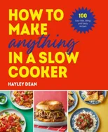 How to Make Anything in a Slow Cooker