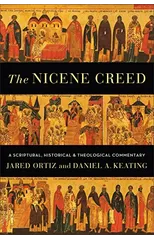 The Nicene Creed – A Scriptural, Historical, and Theological Commentary