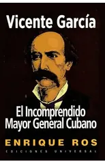 Vicente Garcia, El Incomprendido Mayor General Cubano