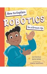 How to Explain Robotics to a Grown-Up