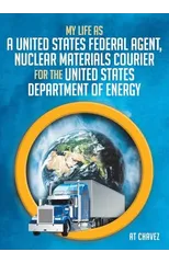 My Life as a United States Federal Agent, Nuclear Materials Courier for the United States Department of Energy
