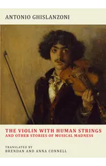 The Violin with Human Strings and Other Tales of Musical Madness