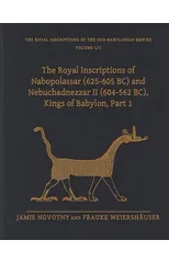The Royal Inscriptions of Nabopolassar (625-605 BC) and Nebuchadnezzar II (604-562 BC), Kings of Babylon, Part 1