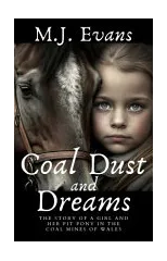 Coal Dust and Dreams - The Story of a Girl and Her Pit Pony in the Coal Mines of Wales