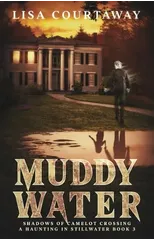 Muddy Water - Shadows of Camelot Crossing, A Haunting in Stillwater, Book 3