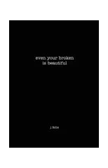 even your broken is beautiful
