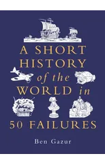 A Short History of the World in 50 Failures
