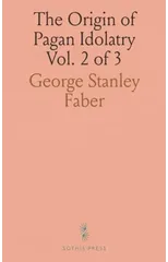 Origin of Pagan Idolatry Vol. 2 of 3