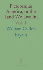 Picturesque America, or the Land We Live In, Vol. 1