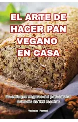 El Arte de Hacer Pan Vegano En Casa