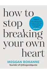 How to Stop Breaking Your Own Heart