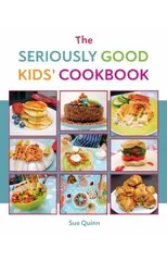 The Seriously Good Kids' Cookbook