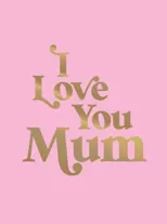 I Love You Mum