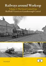 Railways Around Worksop Volume 1