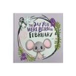 The Day You Were Born In February. . .