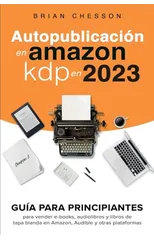 Autopublicacion en Amazon KDP en 2023 - Guia para principiantes para vender e-books, audiolibros y libros de tapa blanda en Amazon, Audible y otras plataformas