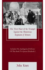 The First Blast of the Trumpet Against the Monstrous Regiment of Women