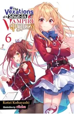 The Vexations of a Shut-In Vampire Princess, Vol. 6 (light novel)