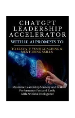 ChatGPT Leadership Accelerator with 111 AI Prompts to Elevate Your Coaching & Mentoring Skills