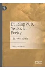 Building W. B. Yeats's Later Poetry