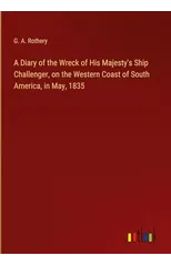 A Diary of the Wreck of His Majesty's Ship Challenger, on the Western Coast of South America, in May, 1835