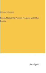 Goblin Market the Prince's Progress and Other Poems