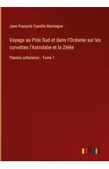 Voyage au Pole Sud et dans l'Oceanie sur les corvettes l'Astrolabe et la Zelee