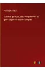 Du genre gothique, avec comparaisons au genre payen des anciens temples