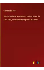 Note di ruderi e monumenti antichi prese da G.B. Nolli, nel delineare la pianta di Roma