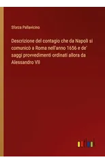 Descrizione del contagio che da Napoli si comunico a Roma nell'anno 1656 e de' saggi provvedimenti ordinati allora da Alessandro VII