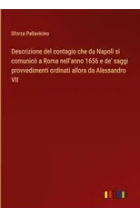 Descrizione del contagio che da Napoli si comunico a Roma nell'anno 1656 e de' saggi provvedimenti ordinati allora da Alessandro VII