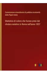 Statistica di coloro che furono presi dal cholera asiatico in Roma nell'anno 1837