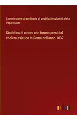 Statistica di coloro che furono presi dal cholera asiatico in Roma nell'anno 1837