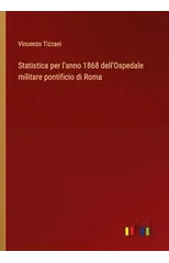 Statistica per l'anno 1868 dell'Ospedale militare pontificio di Roma