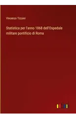 Statistica per l'anno 1868 dell'Ospedale militare pontificio di Roma
