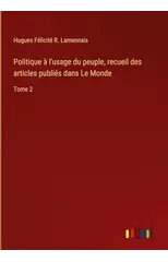 Politique a l'usage du peuple, recueil des articles publies dans Le Monde