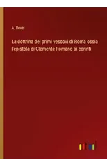La dottrina dei primi vescovi di Roma ossia l'epistola di Clemente Romano ai corinti